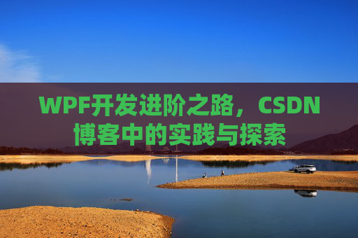 WPF开发进阶之路,CSDN博客中的实践与探索