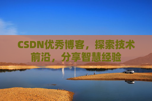 CSDN优秀博客,探索技术前沿,分享智慧经验